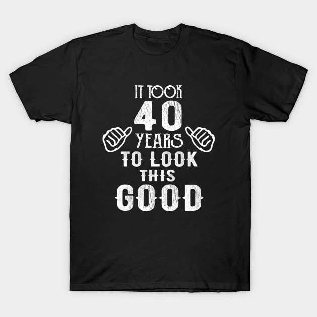 It Took 40 Years To Look This Good T-Shirt by Teesamd